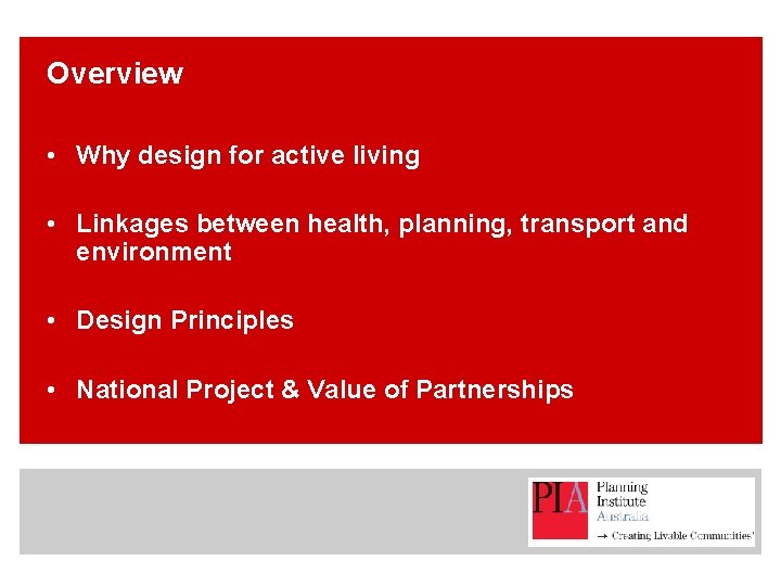 Overview • Why design for active living • Linkages between health, planning, transport and