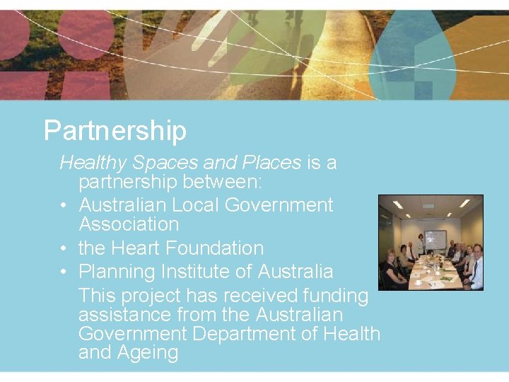 Partnership Healthy Spaces and Places is a partnership between: • Australian Local Government Association