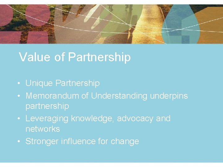 Value of Partnership • Unique Partnership • Memorandum of Understanding underpins partnership • Leveraging