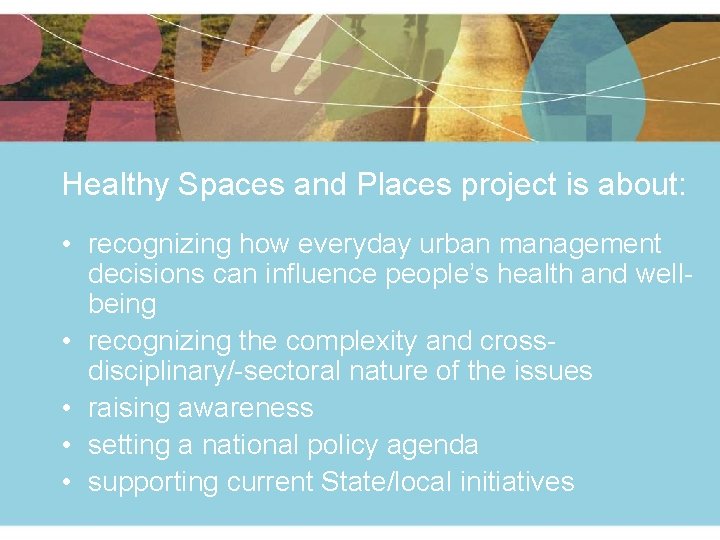 Healthy Spaces and Places project is about: • recognizing how everyday urban management decisions