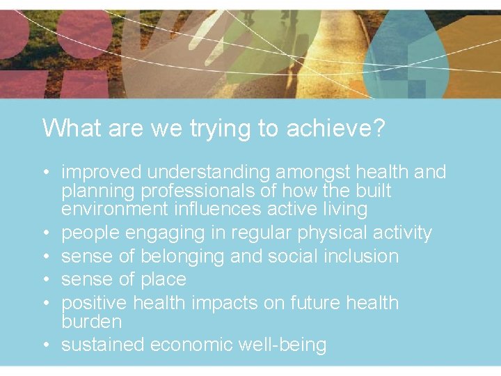 What are we trying to achieve? • improved understanding amongst health and planning professionals