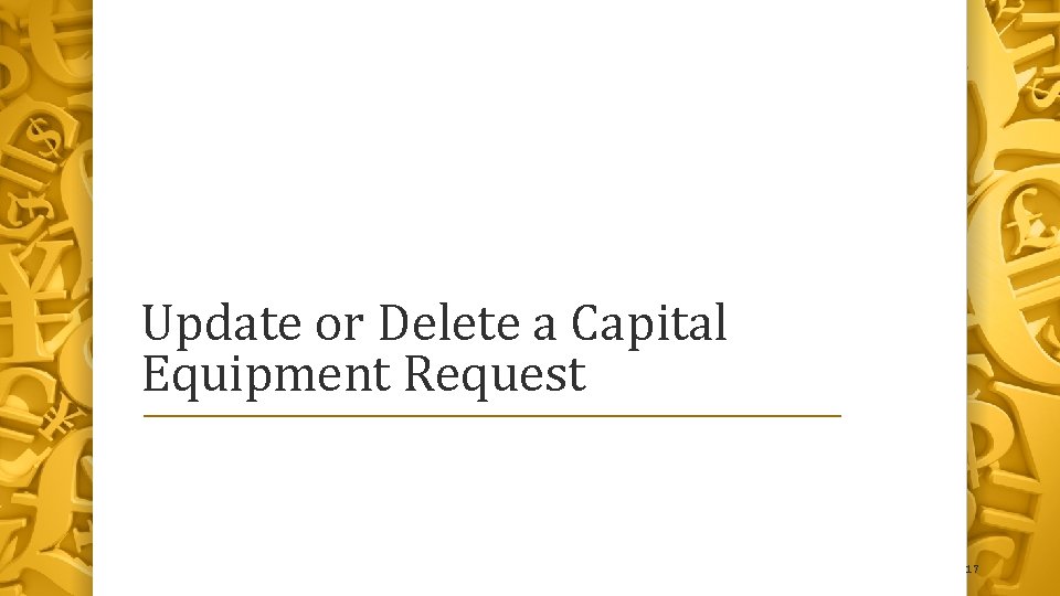 Update or Delete a Capital Equipment Request 17 