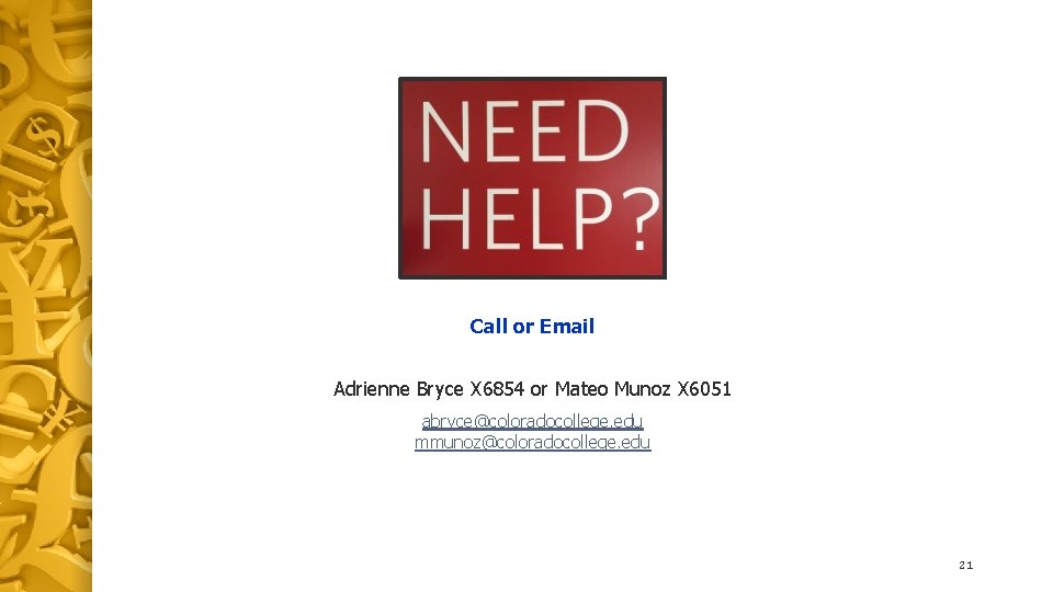 Call or Email Adrienne Bryce X 6854 or Mateo Munoz X 6051 abryce@coloradocollege. edu