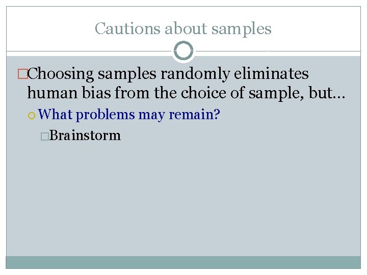 Cautions about samples �Choosing samples randomly eliminates human bias from the choice of sample,