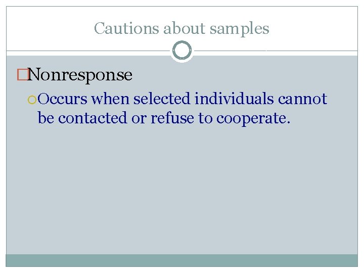 Cautions about samples �Nonresponse Occurs when selected individuals cannot be contacted or refuse to