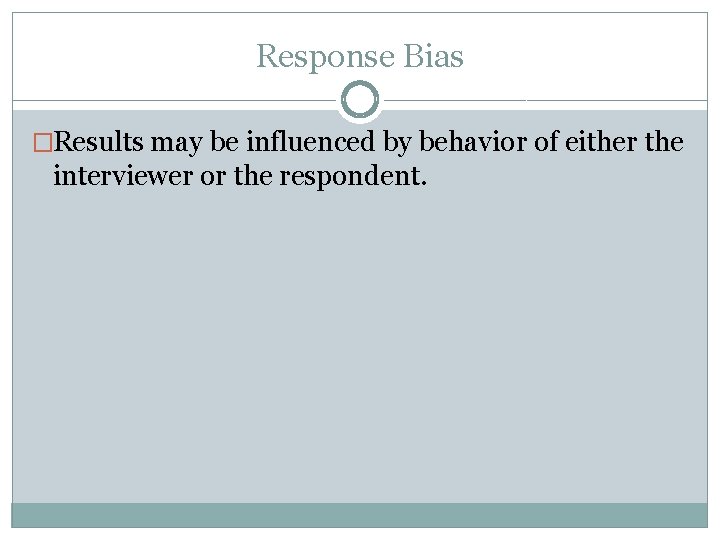 Response Bias �Results may be influenced by behavior of either the interviewer or the