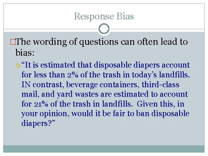 Response Bias �The wording of questions can often lead to bias: “It is estimated