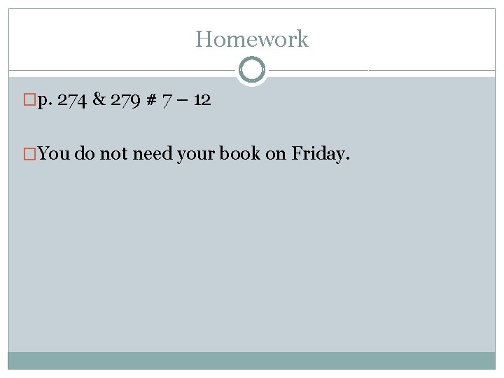 Homework �p. 274 & 279 # 7 – 12 �You do not need your