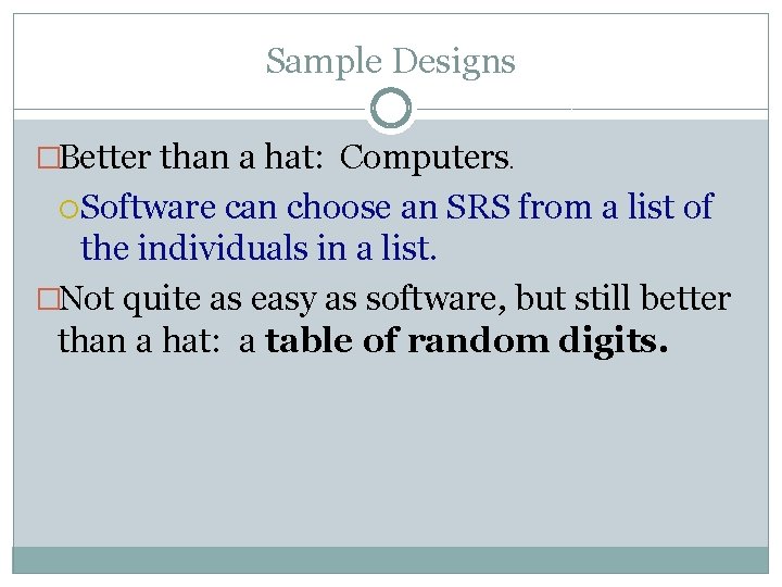 Sample Designs �Better than a hat: Computers. Software can choose an SRS from a