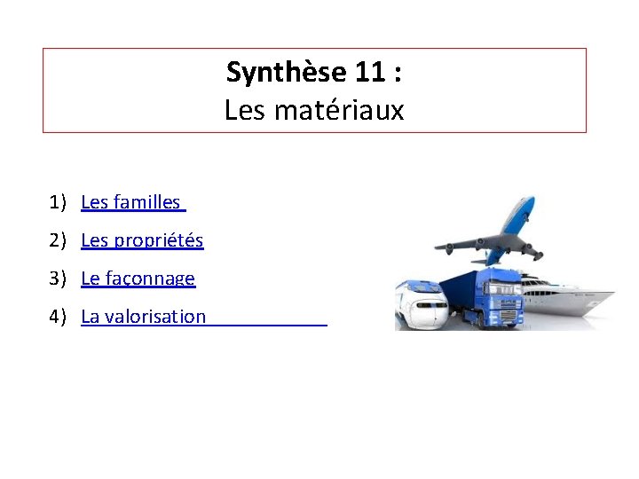 Synthèse 11 : Les matériaux 1) Les familles 2) Les propriétés 3) Le façonnage