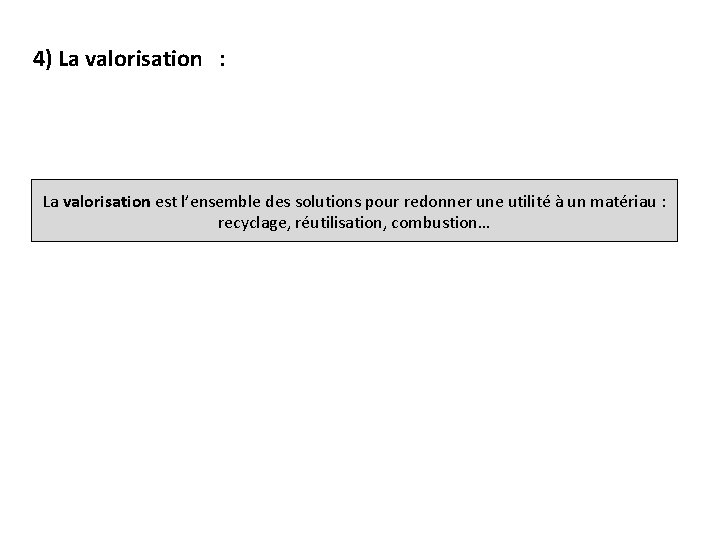 4) La valorisation : La valorisation est l’ensemble des solutions pour redonner une utilité