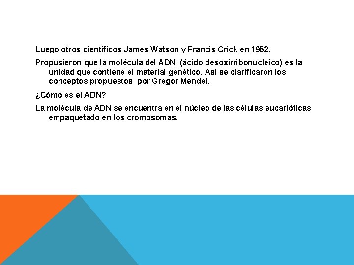 Luego otros científicos James Watson y Francis Crick en 1952. Propusieron que la molécula