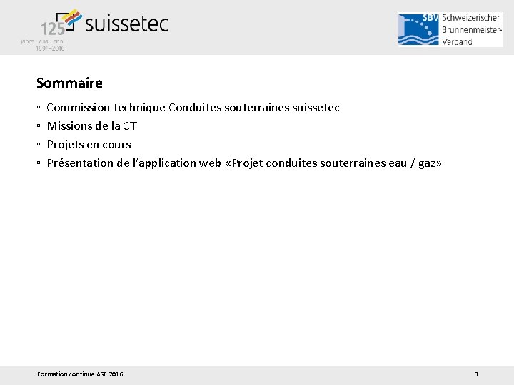 Sommaire ▫ ▫ Commission technique Conduites souterraines suissetec Missions de la CT Projets en