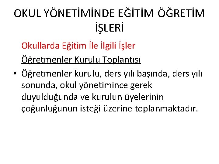 OKUL YÖNETİMİNDE EĞİTİM-ÖĞRETİM İŞLERİ Okullarda Eğitim İle İlgili İşler Öğretmenler Kurulu Toplantısı • Öğretmenler