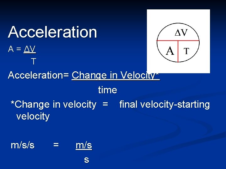 Acceleration A = ΔV T Acceleration= Change in Velocity* time *Change in velocity =