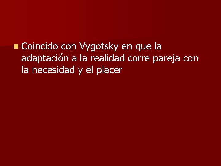 n Coincido con Vygotsky en que la adaptación a la realidad corre pareja con