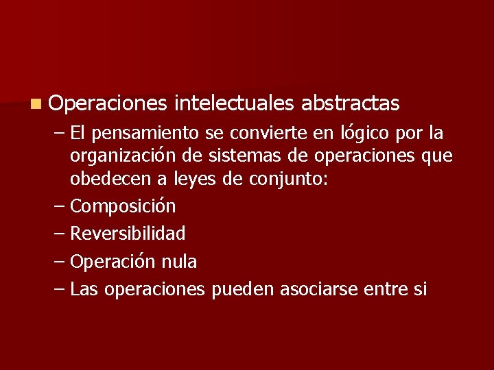 n Operaciones intelectuales abstractas – El pensamiento se convierte en lógico por la organización
