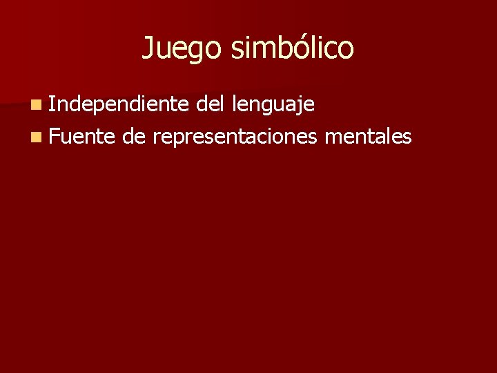 Juego simbólico n Independiente del lenguaje n Fuente de representaciones mentales 