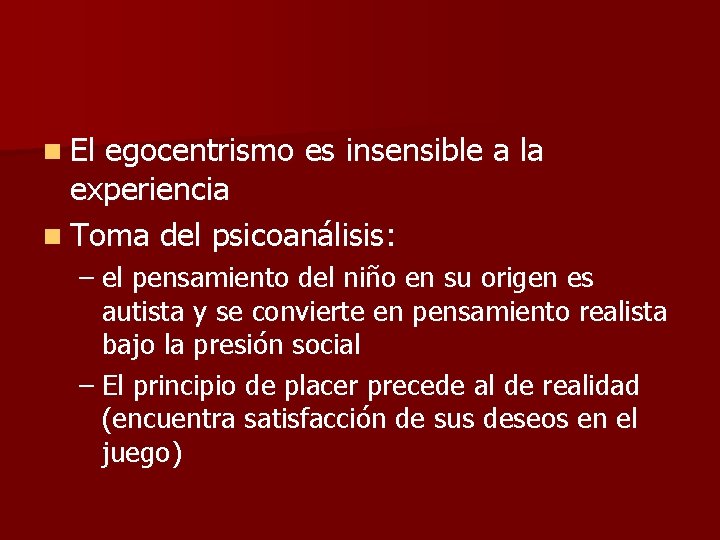 n El egocentrismo es insensible a la experiencia n Toma del psicoanálisis: – el