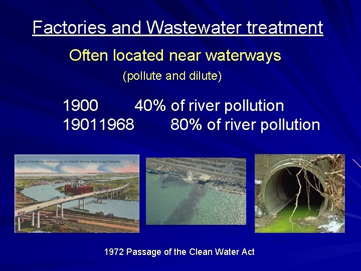 Factories and Wastewater treatment Often located near waterways (pollute and dilute) 1900 40% of