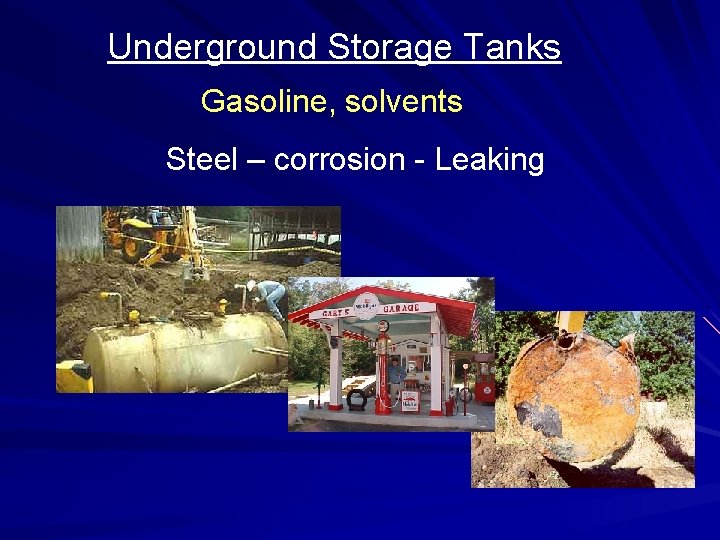 Underground Storage Tanks Gasoline, solvents Steel – corrosion - Leaking 