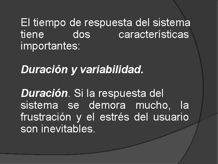 El tiempo de respuesta del sistema tiene dos características importantes: Duración y variabilidad. Duración.