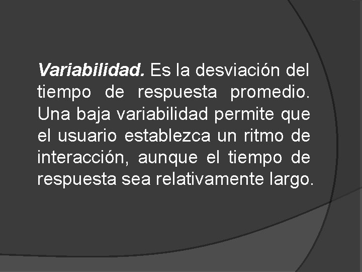 Variabilidad. Es la desviación del tiempo de respuesta promedio. Una baja variabilidad permite que