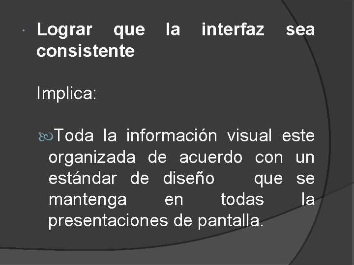  Lograr que consistente la interfaz sea Implica: Toda la información visual este organizada