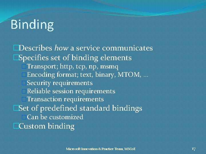 Binding �Describes how a service communicates �Specifies set of binding elements �Transport; http, tcp,