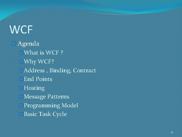 WCF � Agenda �What is WCF ? �Why WCF? �Address , Binding, Contract �End