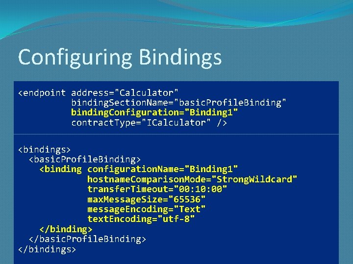 Configuring Bindings <endpoint address="Calculator" binding. Section. Name="basic. Profile. Binding" binding. Configuration="Binding 1" contract. Type="ICalculator"