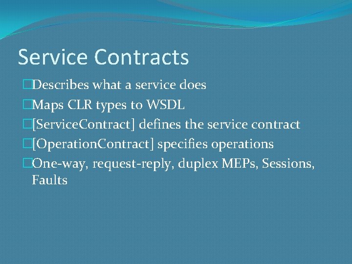 Service Contracts �Describes what a service does �Maps CLR types to WSDL �[Service. Contract]