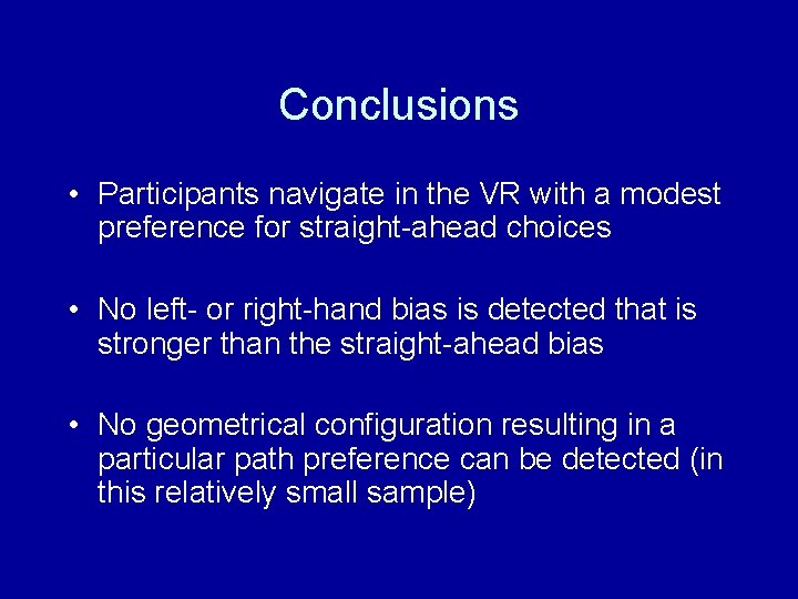 Conclusions • Participants navigate in the VR with a modest preference for straight-ahead choices