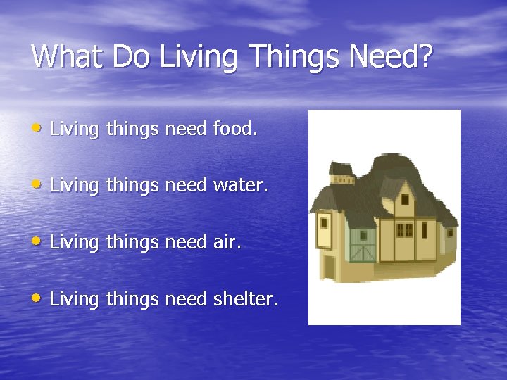 What Do Living Things Need? • Living things need food. • Living things need