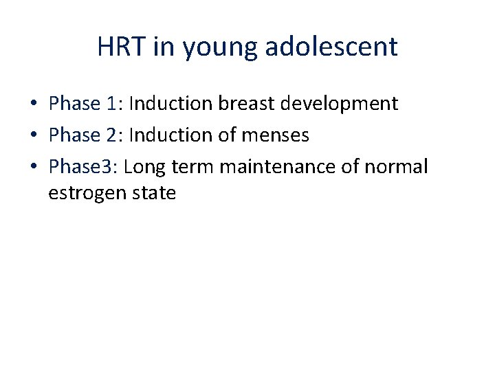 HRT in young adolescent • Phase 1: Induction breast development • Phase 2: Induction