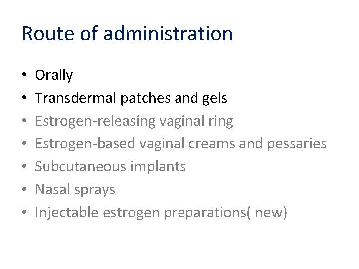 Route of administration • • Orally Transdermal patches and gels Estrogen-releasing vaginal ring Estrogen-based