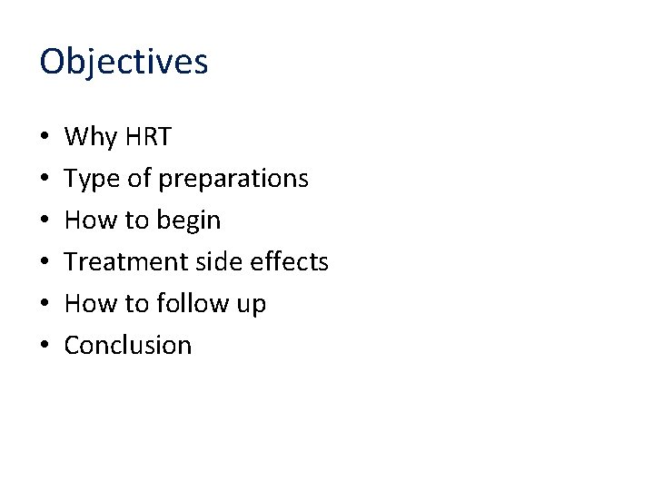 Objectives • • • Why HRT Type of preparations How to begin Treatment side