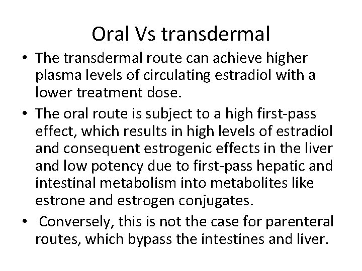 Oral Vs transdermal • The transdermal route can achieve higher plasma levels of circulating