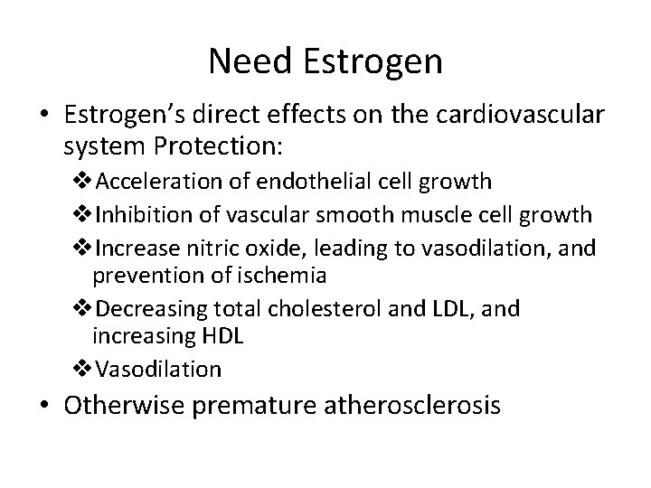 Need Estrogen • Estrogen’s direct effects on the cardiovascular system Protection: v. Acceleration of