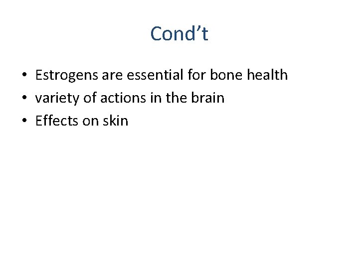 Cond’t • Estrogens are essential for bone health • variety of actions in the