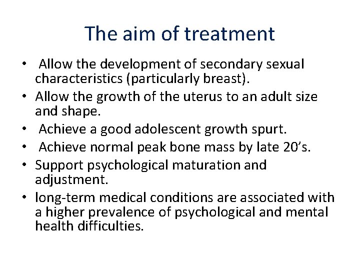 The aim of treatment • Allow the development of secondary sexual characteristics (particularly breast).