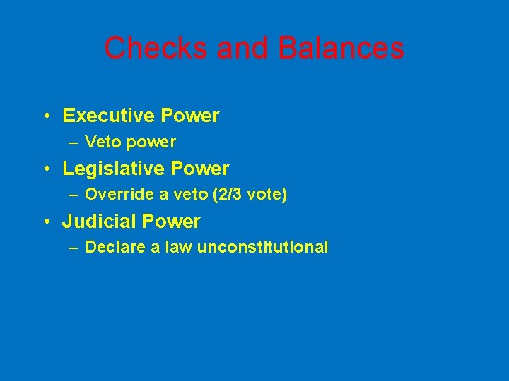 Checks and Balances • Executive Power – Veto power • Legislative Power – Override