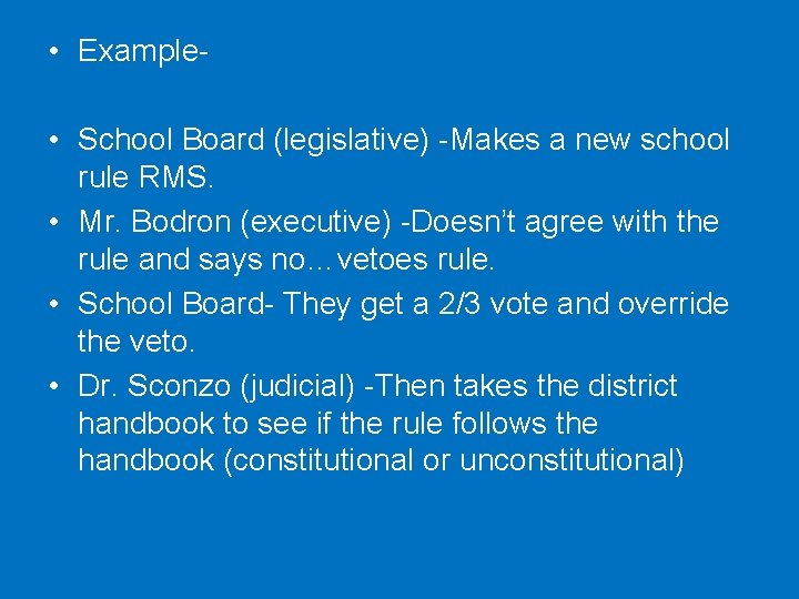  • Example • School Board (legislative) -Makes a new school rule RMS. •