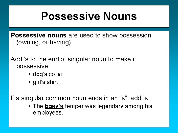 Possessive Nouns Possessive nouns are used to show possession (owning, or having). Add ‘s