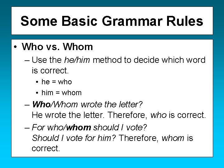 Some Basic Grammar Rules • Who vs. Whom – Use the he/him method to