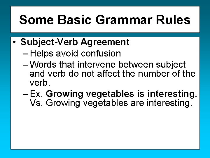Some Basic Grammar Rules • Subject-Verb Agreement – Helps avoid confusion – Words that