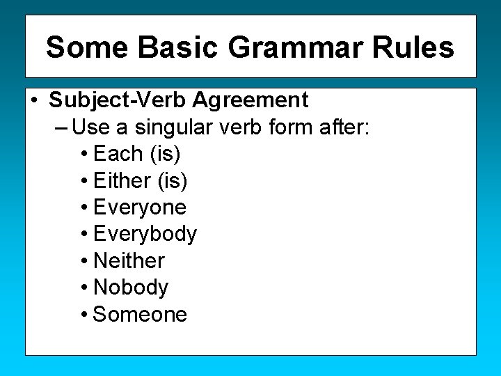 Some Basic Grammar Rules • Subject-Verb Agreement – Use a singular verb form after: