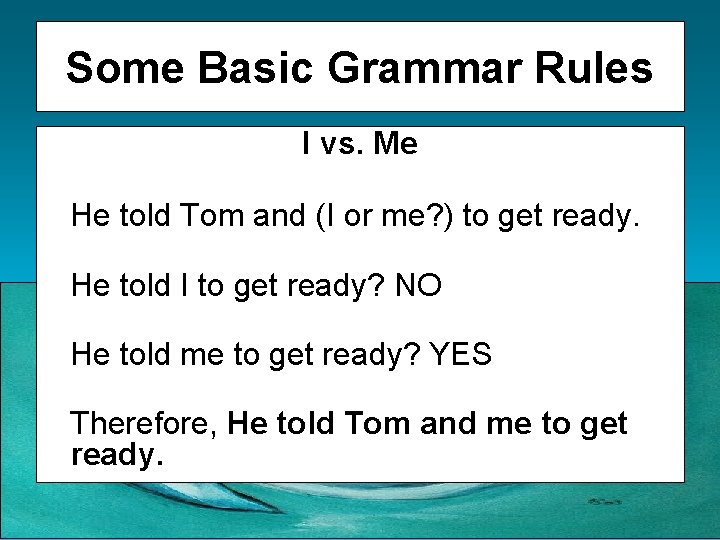Some Basic Grammar Rules I vs. Me He told Tom and (I or me?