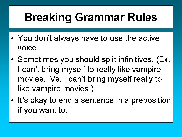 Breaking Grammar Rules • You don’t always have to use the active voice. •