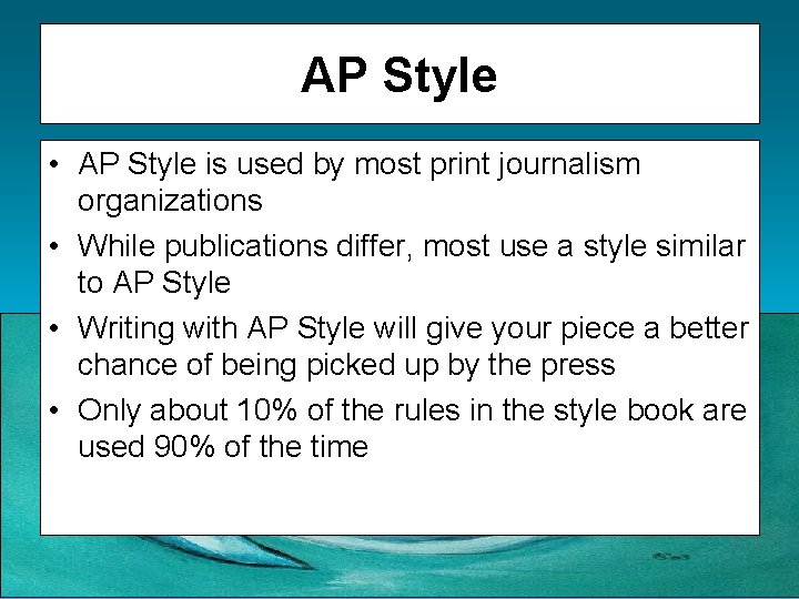 AP Style • AP Style is used by most print journalism organizations • While